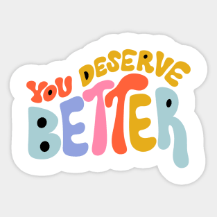 You Deserve Better by Oh So Graceful Sticker